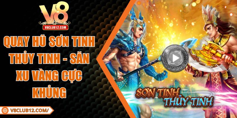 Quay Hũ Sơn Tinh Thủy Tinh - Săn Xu Vàng Cực Khủng